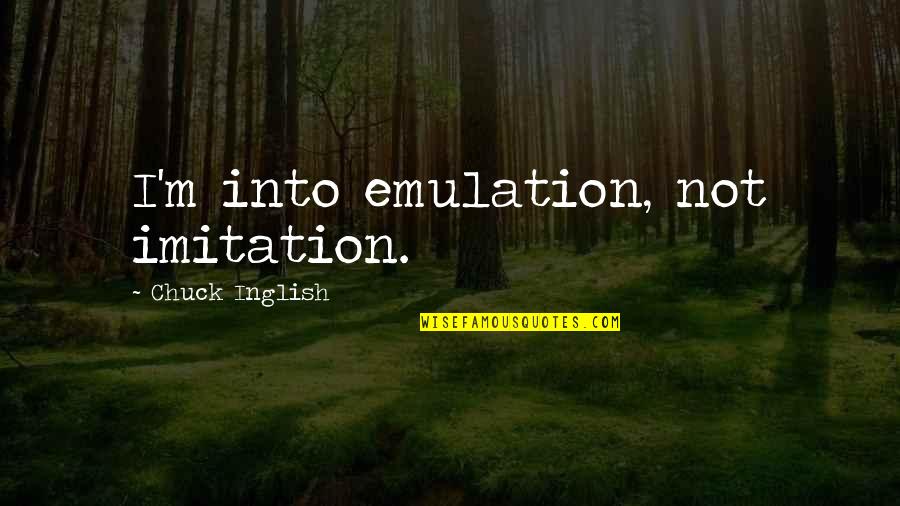 Turtelboom Annemie Quotes By Chuck Inglish: I'm into emulation, not imitation. Turtelboom Annemie Quotes By Chuck Inglish: I'm into emulation, not imitation.