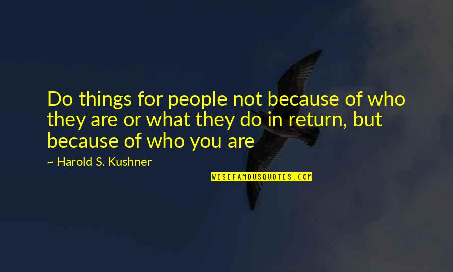 Turteltaub Family Trees Quotes By Harold S. Kushner: Do things for people not because of who