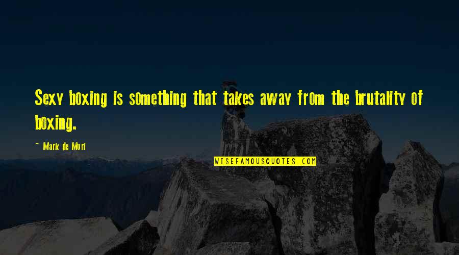 Turtle Beach Quote Quotes By Mark De Mori: Sexy boxing is something that takes away from