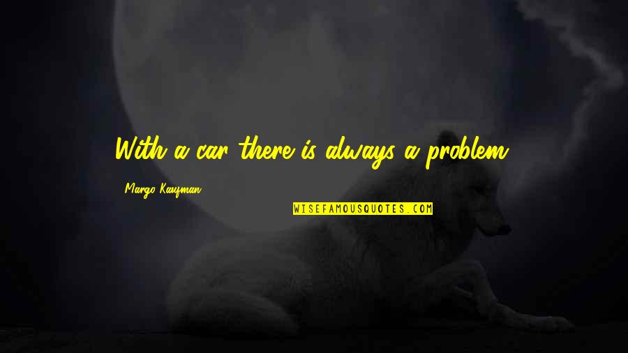 Turtle Dove Friendship Quotes By Margo Kaufman: With a car there is always a problem.