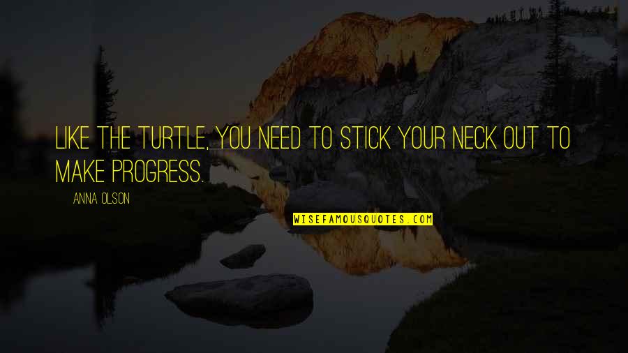 Turtle Neck Quotes By Anna Olson: Like the turtle, you need to stick your