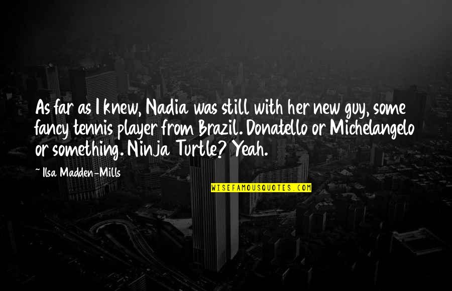 Turtle Ninja Quotes By Ilsa Madden-Mills: As far as I knew, Nadia was still