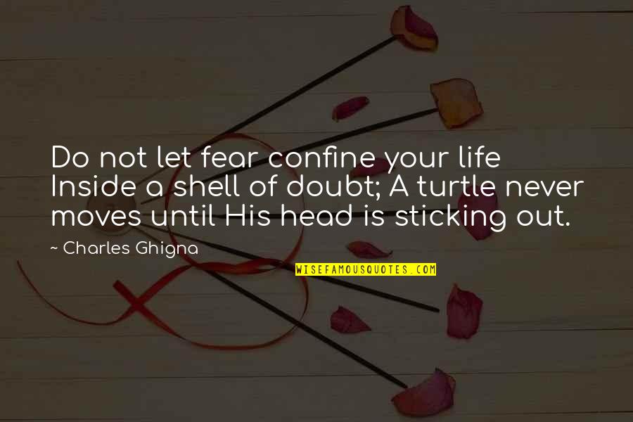 Turtles And Life Quotes By Charles Ghigna: Do not let fear confine your life Inside