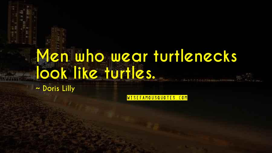 Turtles And Quotes By Doris Lilly: Men who wear turtlenecks look like turtles.