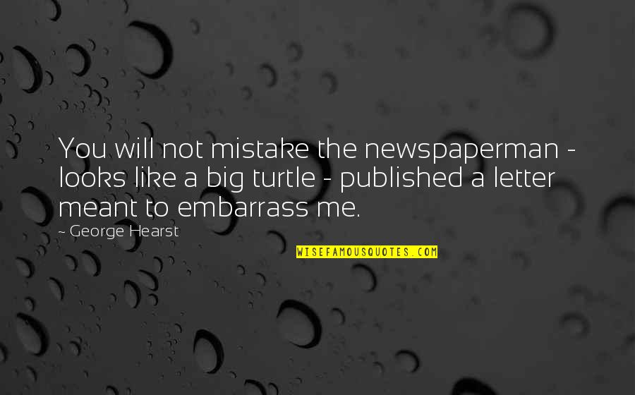 Turtles And Quotes By George Hearst: You will not mistake the newspaperman - looks