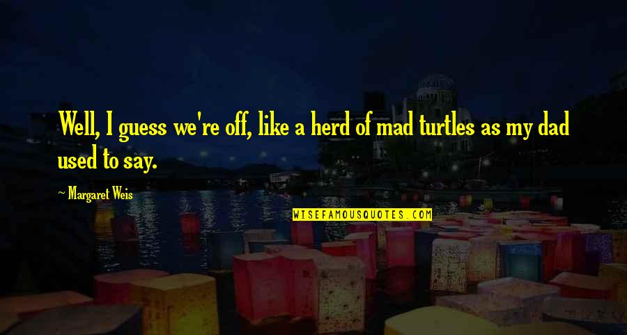 Turtles And Quotes By Margaret Weis: Well, I guess we're off, like a herd