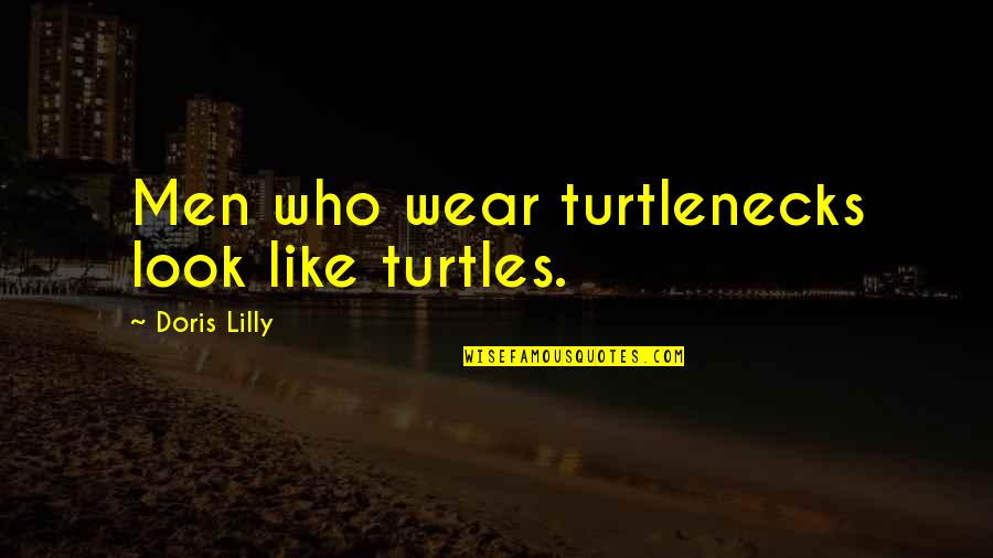 Turtles Quotes By Doris Lilly: Men who wear turtlenecks look like turtles.