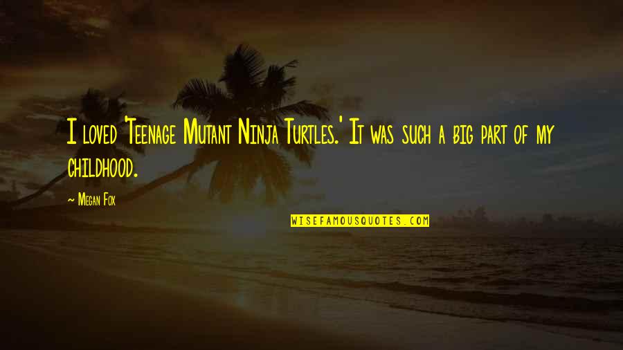 Turtles Quotes By Megan Fox: I loved 'Teenage Mutant Ninja Turtles.' It was