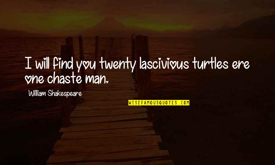 Turtles Quotes By William Shakespeare: I will find you twenty lascivious turtles ere