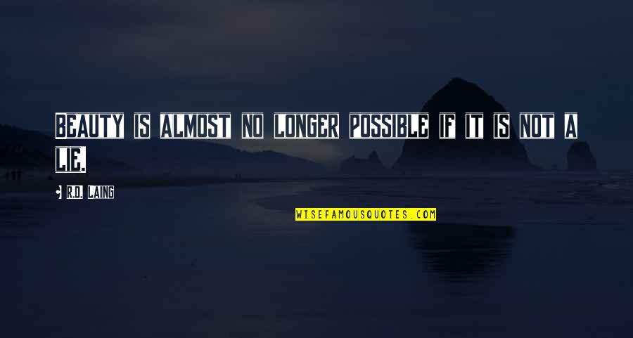 Turturele Razatoare Quotes By R.D. Laing: Beauty is almost no longer possible if it