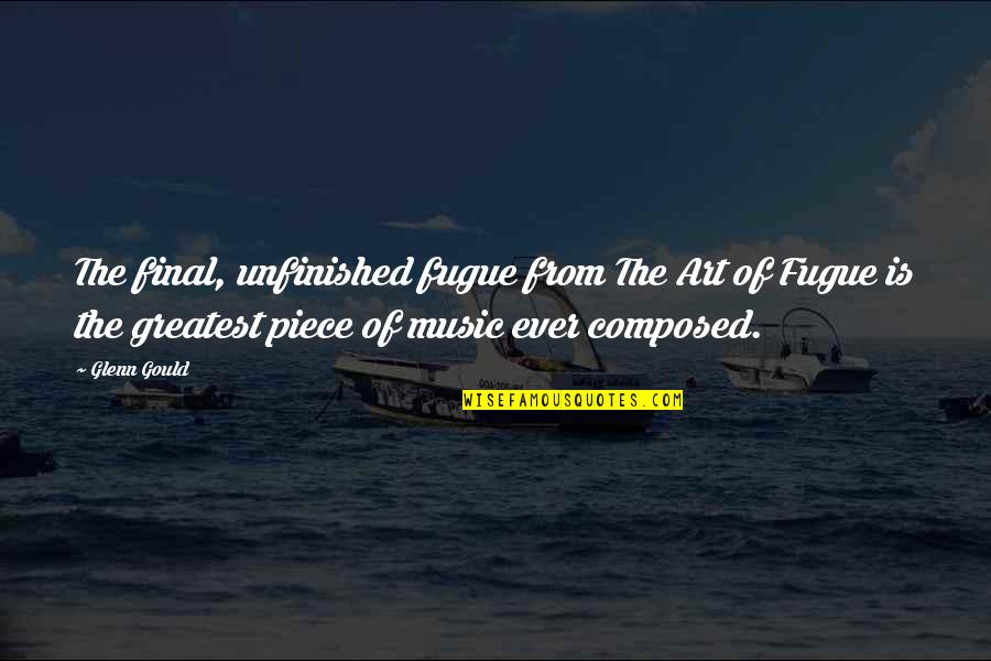 Turturica Mariana Quotes By Glenn Gould: The final, unfinished fugue from The Art of Turturica Mariana Quotes By Glenn Gould: The final, unfinished fugue from The Art of