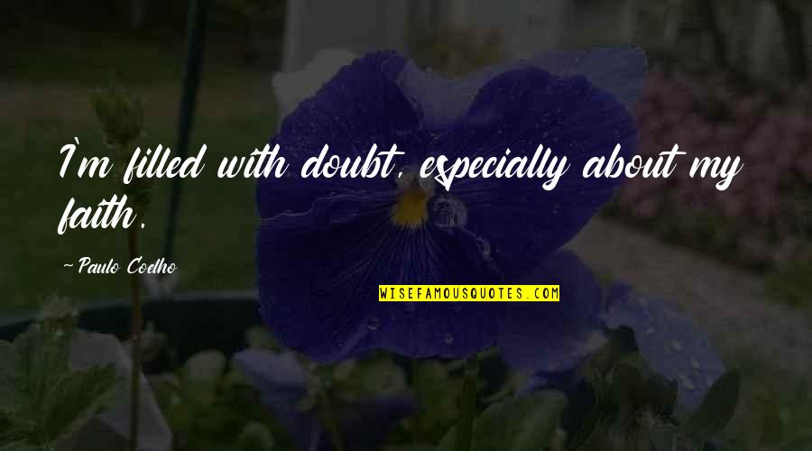 Turturro Brothers Quotes By Paulo Coelho: I'm filled with doubt, especially about my faith.