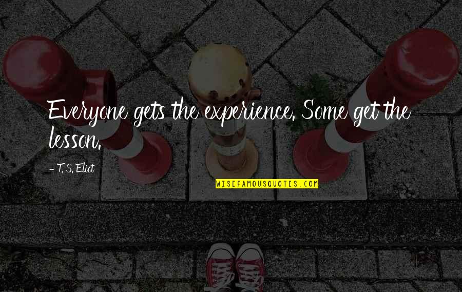 Turuncu Ekran Quotes By T. S. Eliot: Everyone gets the experience. Some get the lesson.