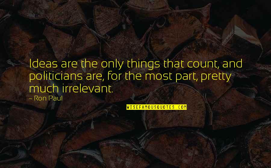 Turuncu Hesap Quotes By Ron Paul: Ideas are the only things that count, and Turuncu Hesap Quotes By Ron Paul: Ideas are the only things that count, and