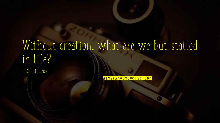 Turunnya Perintah Quotes By Dhani Jones: Without creation, what are we but stalled in