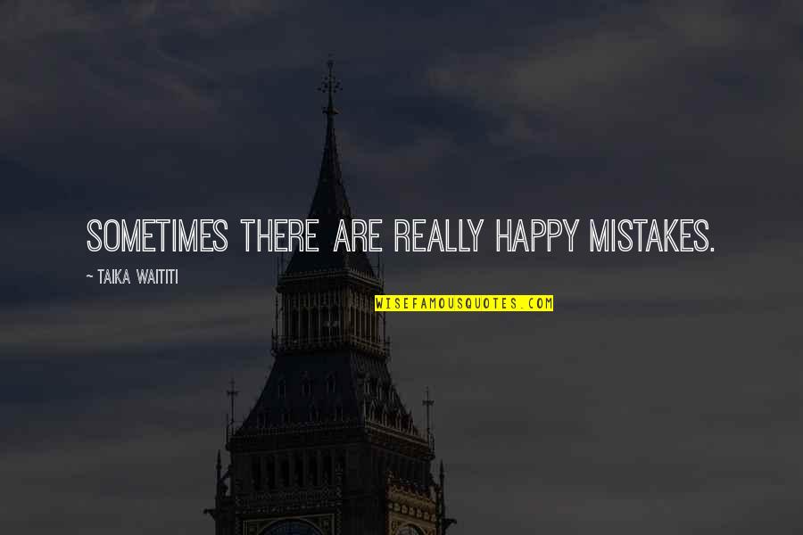 Turunnya Perintah Quotes By Taika Waititi: Sometimes there are really happy mistakes.