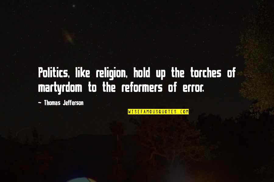 Turutan Quotes By Thomas Jefferson: Politics, like religion, hold up the torches of
