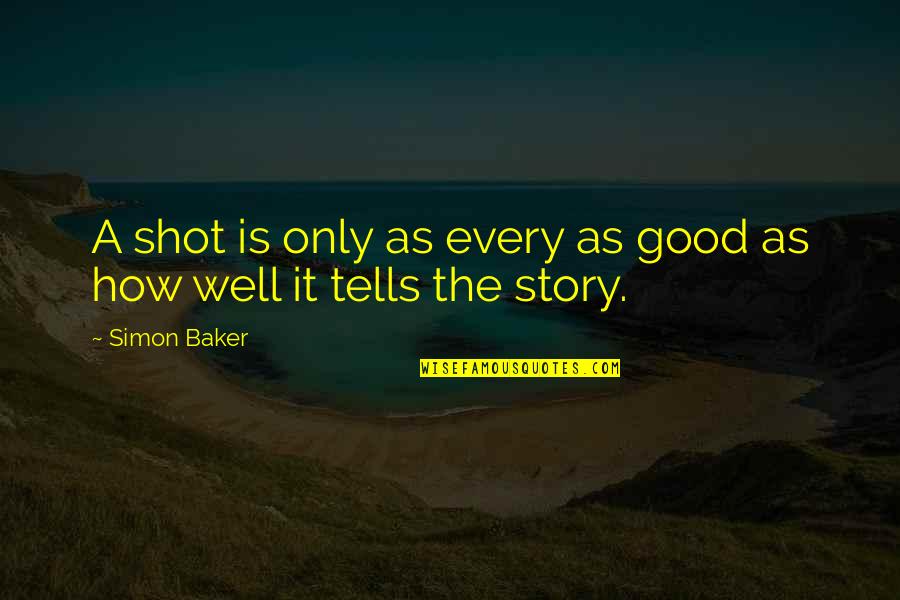 Turven Quotes By Simon Baker: A shot is only as every as good