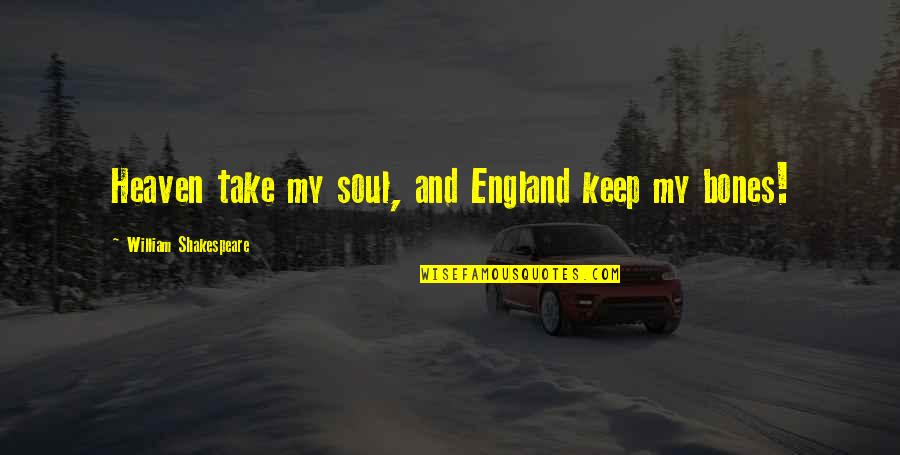 Turvey Ct Quotes By William Shakespeare: Heaven take my soul, and England keep my Turvey Ct Quotes By William Shakespeare: Heaven take my soul, and England keep my