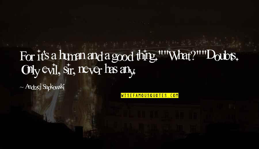 Turville Writing Quotes By Andrzej Sapkowski: For it's a human and a good thing.""What?""Doubts.