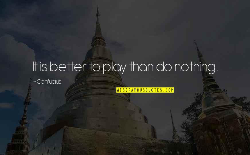 Turville Writing Quotes By Confucius: It is better to play than do nothing.