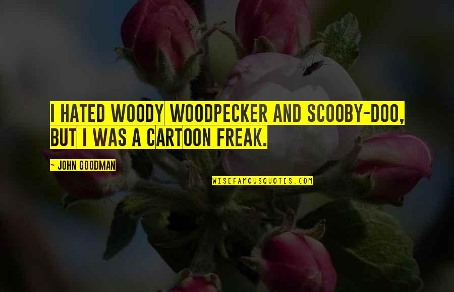 Turville Writing Quotes By John Goodman: I hated Woody Woodpecker and Scooby-Doo, but I