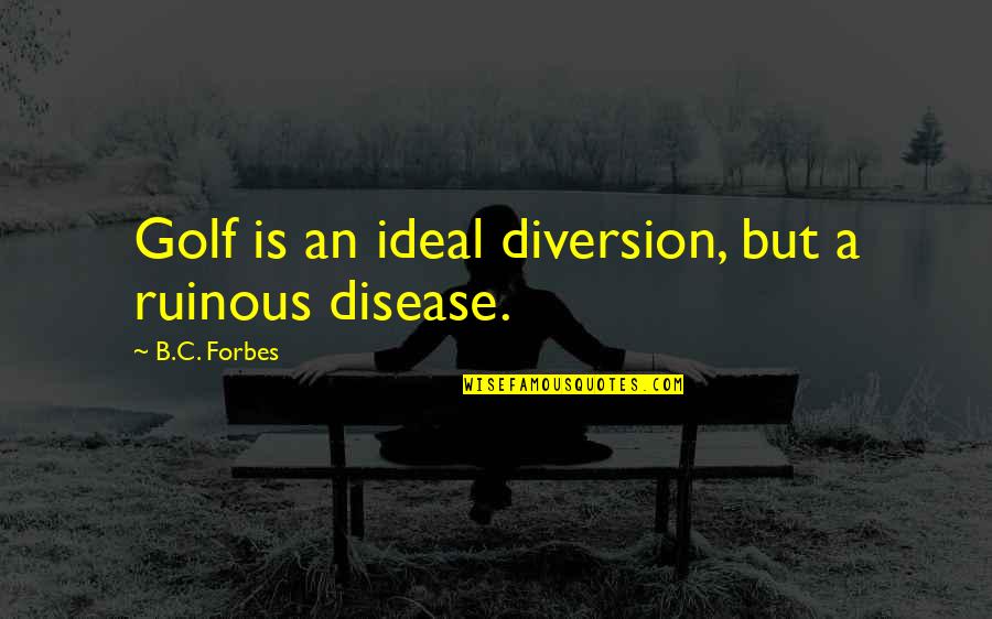 Tus Ojitos Quotes By B.C. Forbes: Golf is an ideal diversion, but a ruinous