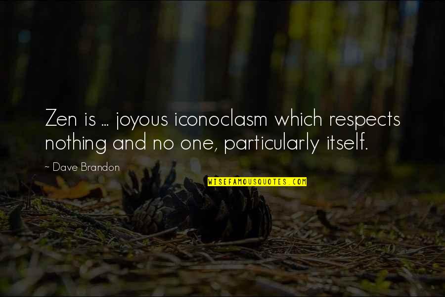 Tus Ojitos Quotes By Dave Brandon: Zen is ... joyous iconoclasm which respects nothing