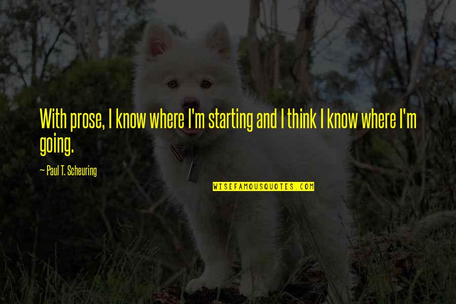 Tus Ojitos Quotes By Paul T. Scheuring: With prose, I know where I'm starting and Tus Ojitos Quotes By Paul T. Scheuring: With prose, I know where I'm starting and