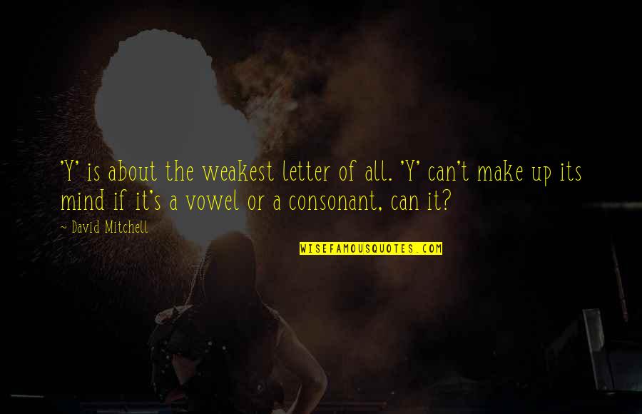 Tus Zonas Erroneas Quotes By David Mitchell: 'Y' is about the weakest letter of all.