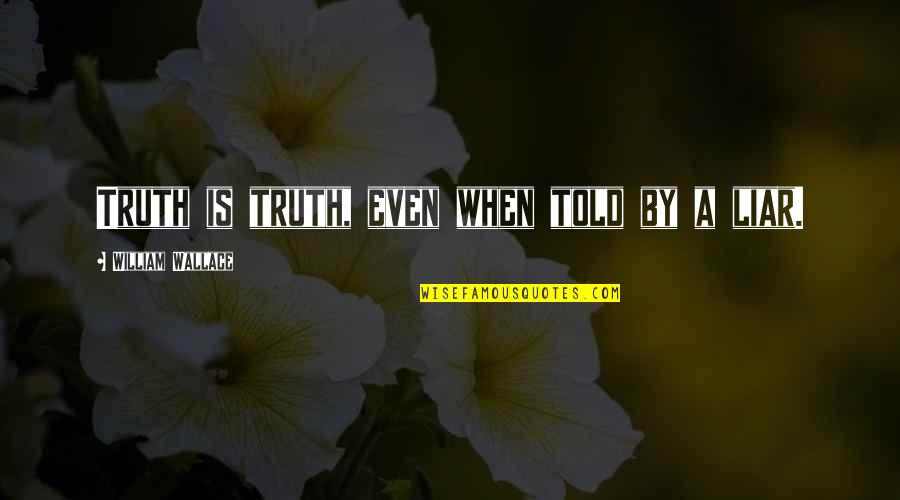 Tuscadero Trilogy Quotes By William Wallace: Truth is truth, even when told by a Tuscadero Trilogy Quotes By William Wallace: Truth is truth, even when told by a