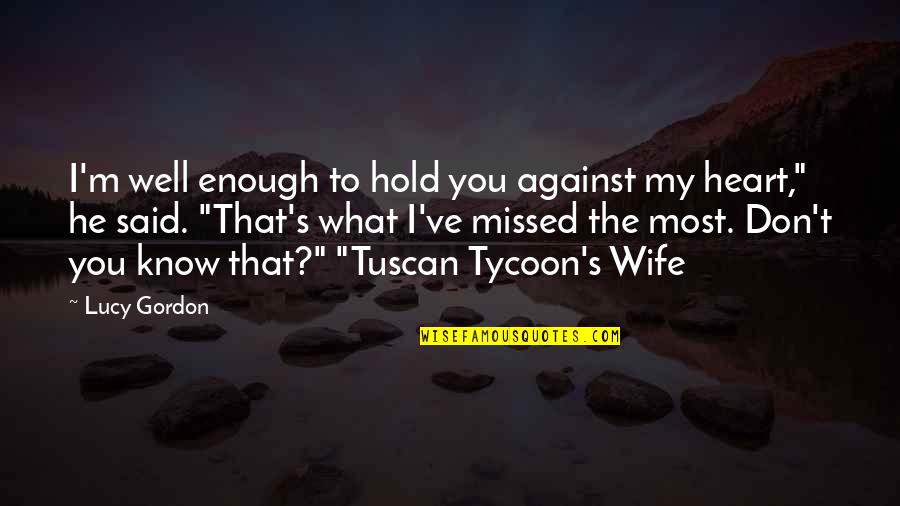 Tuscan Quotes By Lucy Gordon: I'm well enough to hold you against my