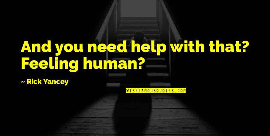 Tuscan Quotes By Rick Yancey: And you need help with that? Feeling human? Tuscan Quotes By Rick Yancey: And you need help with that? Feeling human?