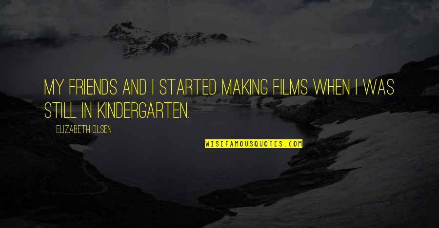 Tuscan Sun Quotes By Elizabeth Olsen: My friends and I started making films when Tuscan Sun Quotes By Elizabeth Olsen: My friends and I started making films when