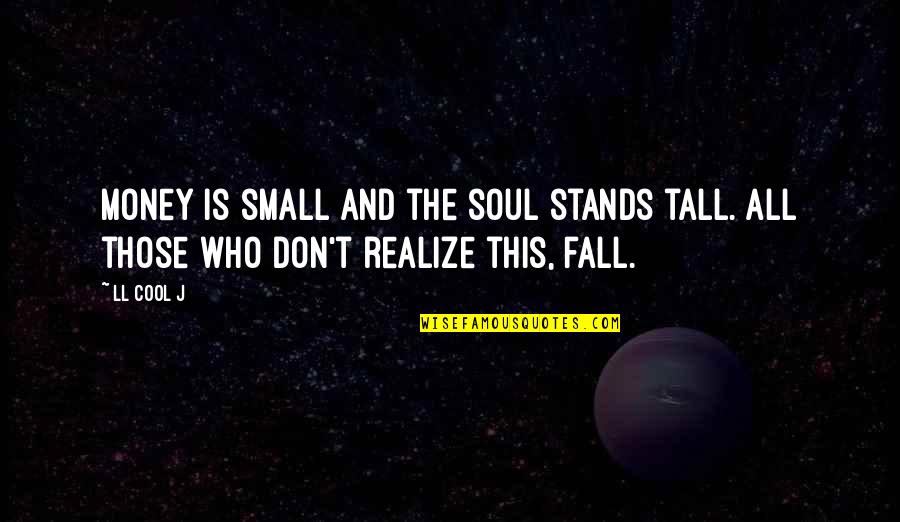 Tuscano Soup Quotes By LL Cool J: Money is small and the soul stands tall.