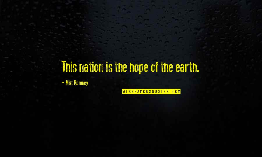 Tuscans Quotes By Mitt Romney: This nation is the hope of the earth.