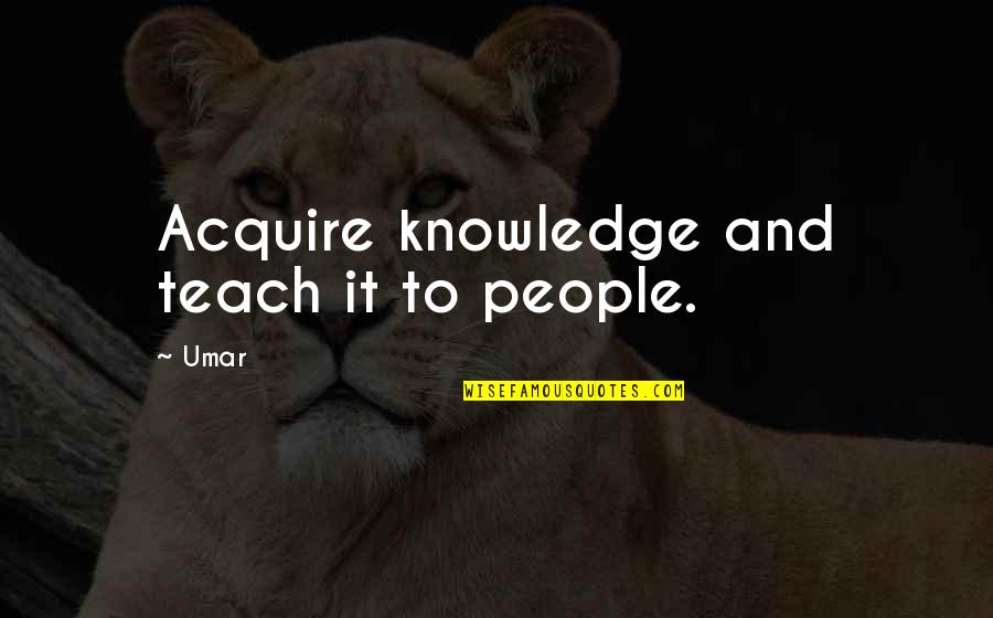 Tuscans Quotes By Umar: Acquire knowledge and teach it to people.