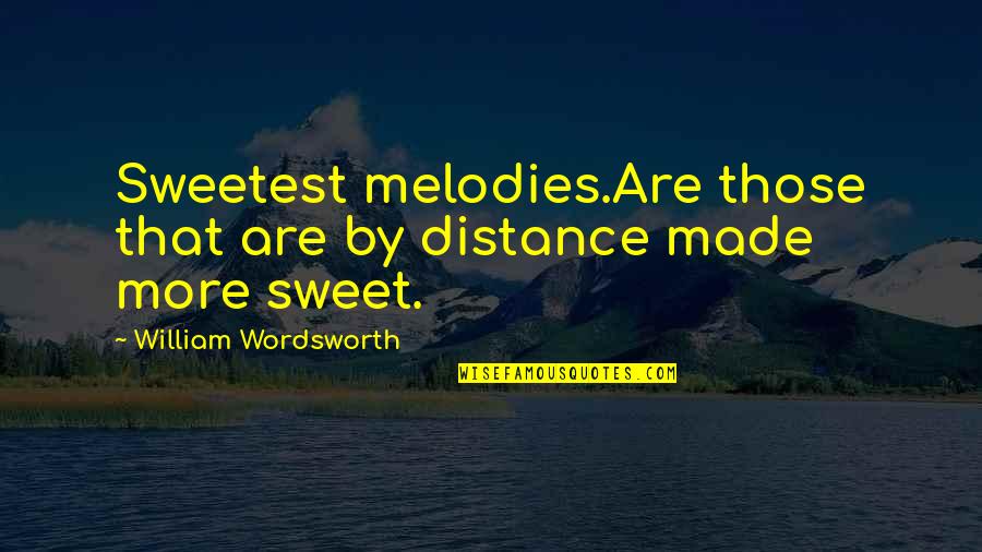 Tuscans Quotes By William Wordsworth: Sweetest melodies.Are those that are by distance made