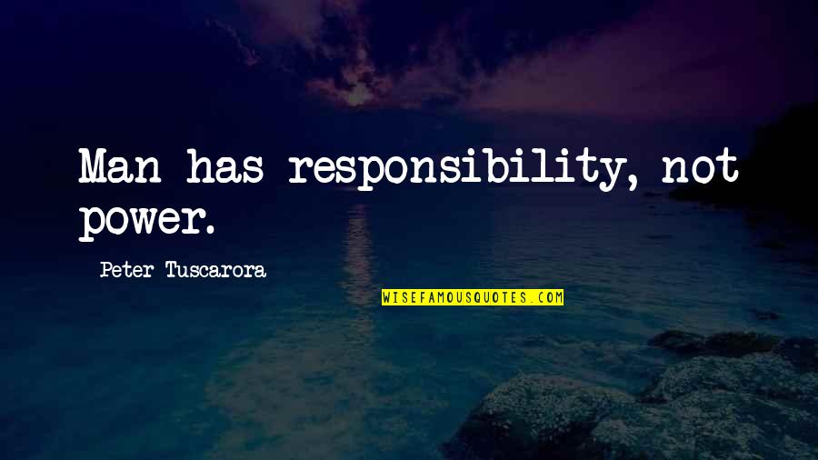 Tuscarora Quotes By Peter Tuscarora: Man has responsibility, not power.