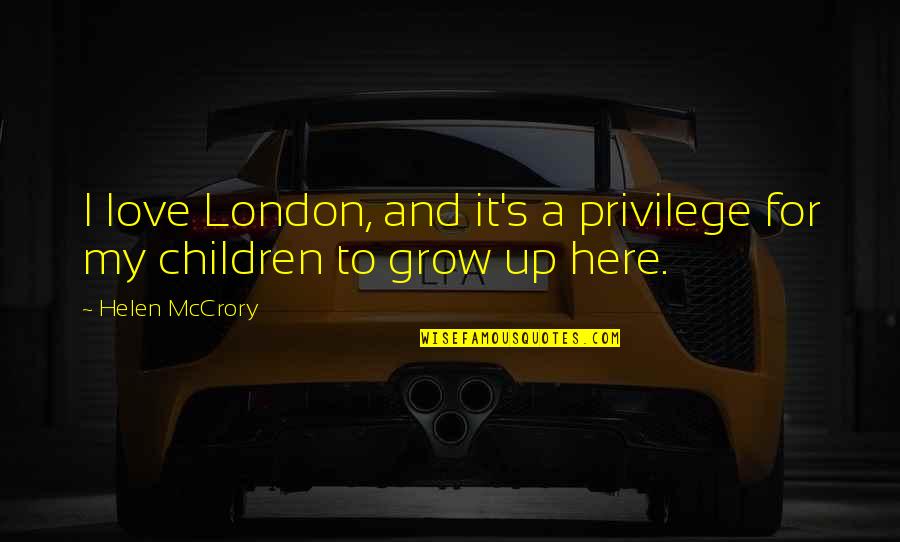 Tuschen Newcomer Quotes By Helen McCrory: I love London, and it's a privilege for