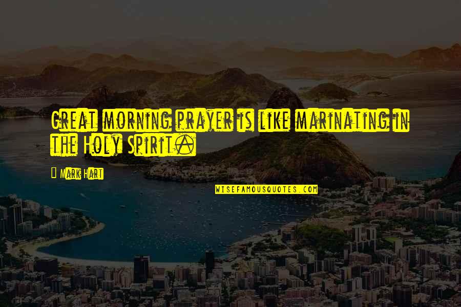 Tuschen Newcomer Quotes By Mark Hart: Great morning prayer is like marinating in the