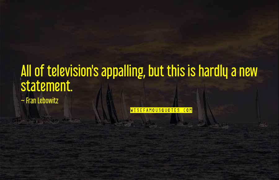 Tusciano Quotes By Fran Lebowitz: All of television's appalling, but this is hardly