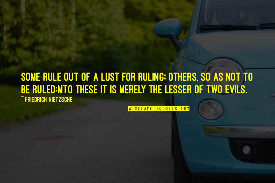 Tusciano Quotes By Friedrich Nietzsche: Some rule out of a lust for ruling;