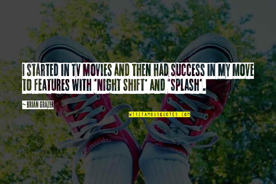 Tusconos Quotes By Brian Grazer: I started in TV movies and then had Tusconos Quotes By Brian Grazer: I started in TV movies and then had