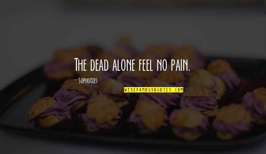 Tusconos Quotes By Sophocles: The dead alone feel no pain.