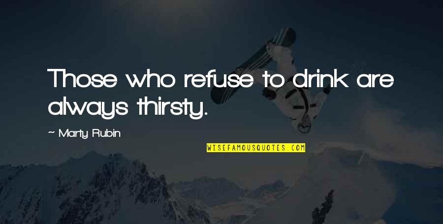Tuscora Electric Quotes By Marty Rubin: Those who refuse to drink are always thirsty.