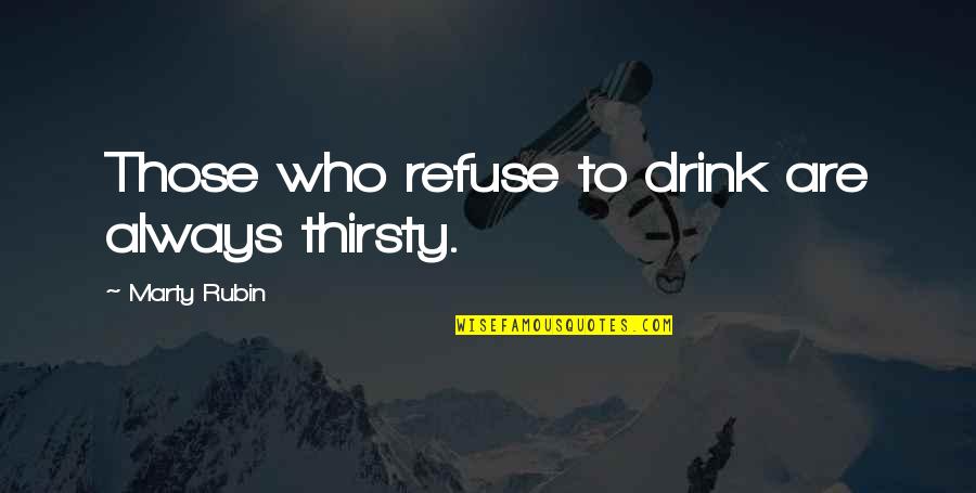 Tuscora Electric Quotes By Marty Rubin: Those who refuse to drink are always thirsty. Tuscora Electric Quotes By Marty Rubin: Those who refuse to drink are always thirsty.