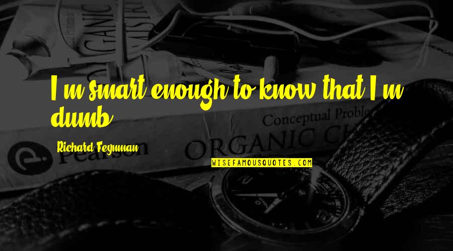 Tuscora Electric Quotes By Richard Feynman: I'm smart enough to know that I'm dumb.