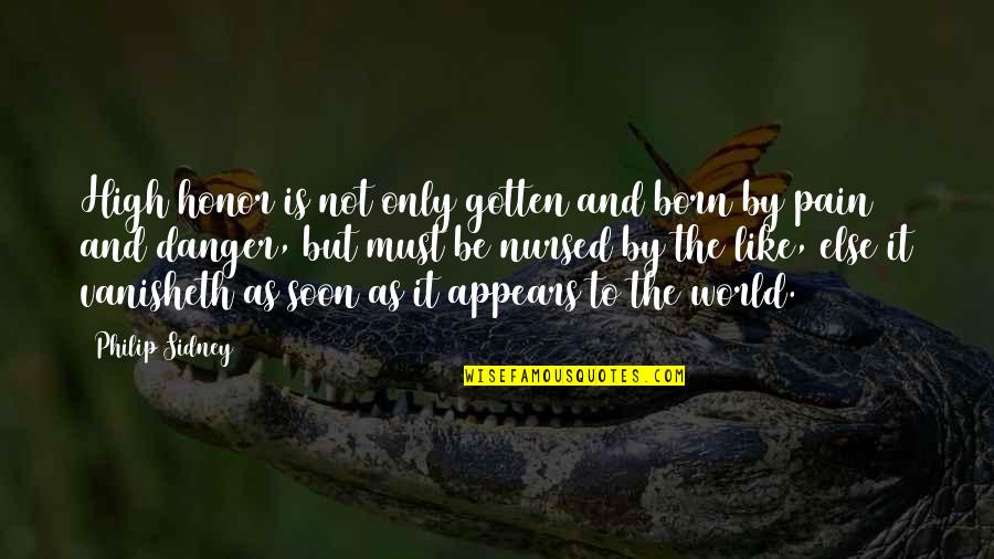 Tuscora Quotes By Philip Sidney: High honor is not only gotten and born Tuscora Quotes By Philip Sidney: High honor is not only gotten and born