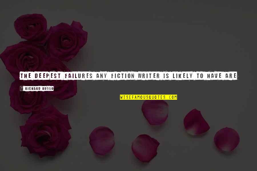 Tuseb Turkey Quotes By Richard Russo: The deepest failures any fiction writer is likely Tuseb Turkey Quotes By Richard Russo: The deepest failures any fiction writer is likely